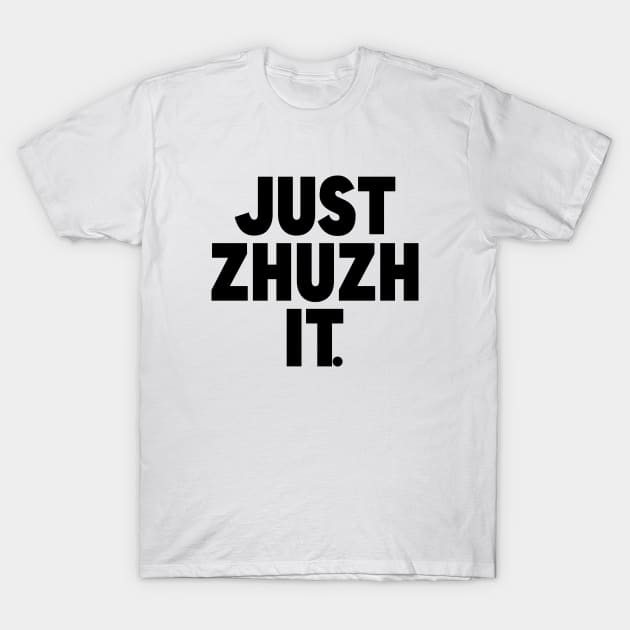 Just Zhuzh it. T-Shirt by Malarkey